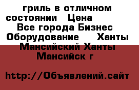 гриль в отличном состоянии › Цена ­ 20 000 - Все города Бизнес » Оборудование   . Ханты-Мансийский,Ханты-Мансийск г.